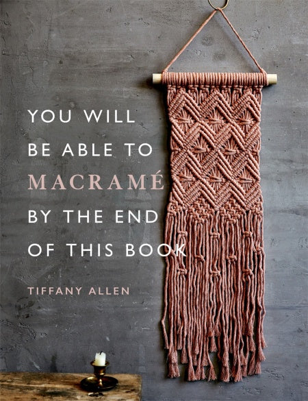 YOU WILL BE ABLE TO MACRAMÉ BY THE END OF THIS BOOK